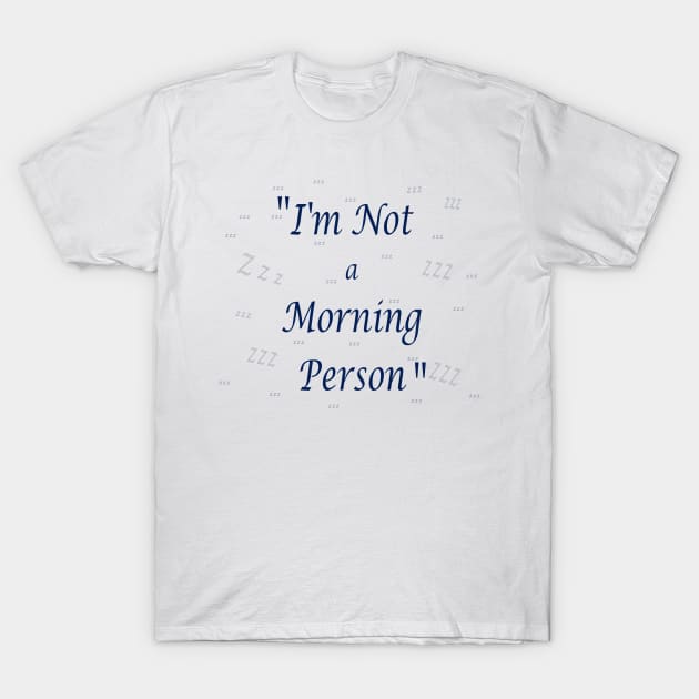 I am Not a Morning Person Quote T-Shirt by PlanetMonkey